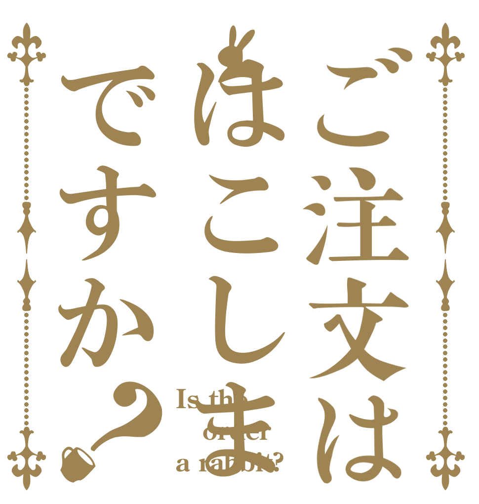 ご注文ははこしまですか？ Is the order a rabbit?