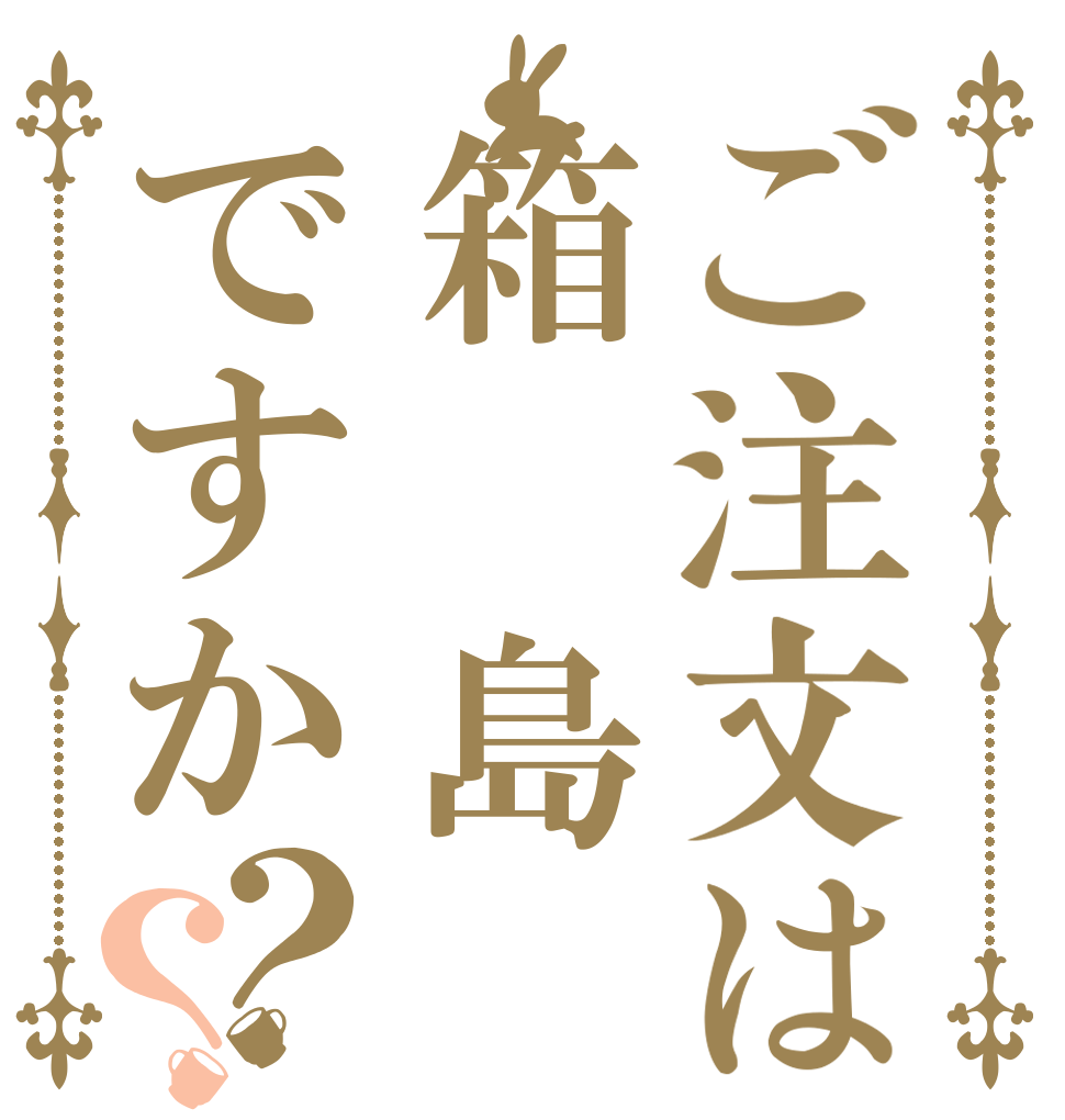 ご注文は箱 島ですか？？   