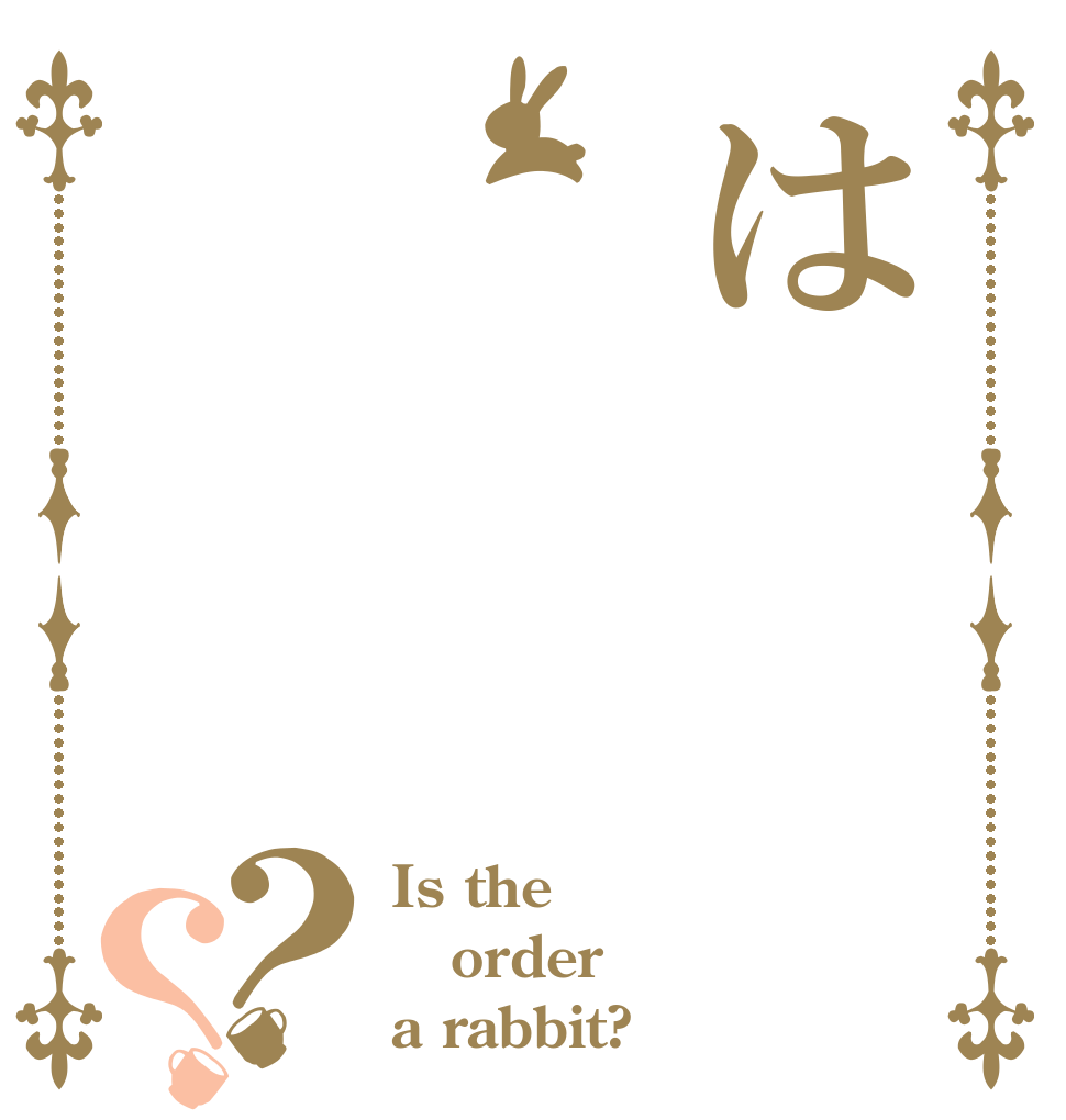 は？？ Is the order a rabbit?