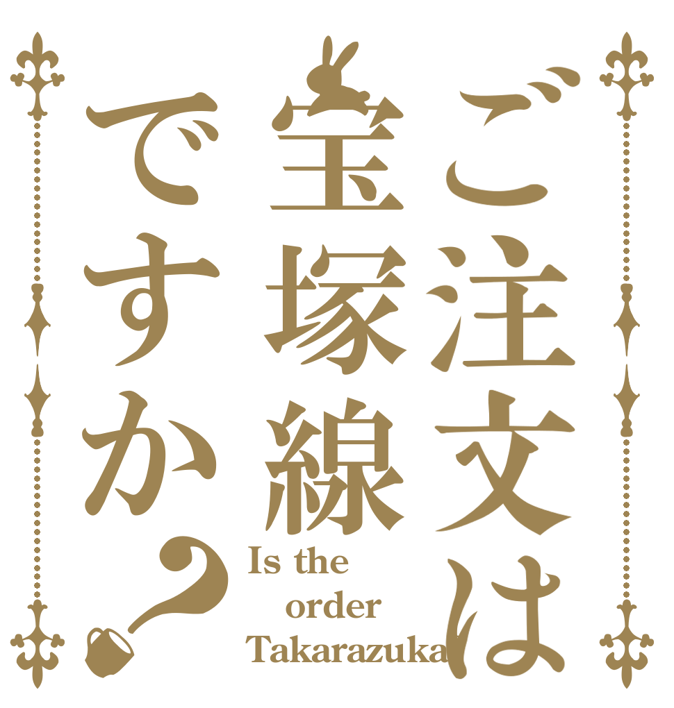 ご注文は宝塚線ですか？ Is the order Takarazuka?