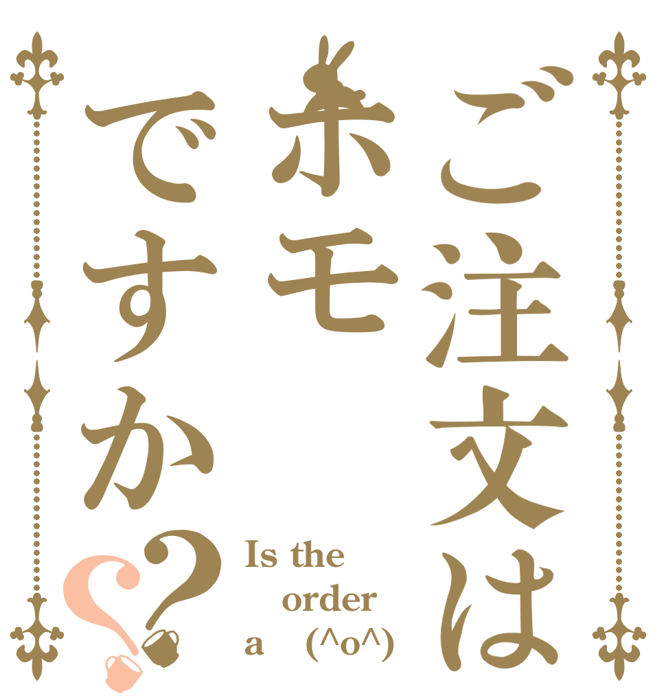 ご注文はホモですか？？ Is the order a ＼(^o^)／