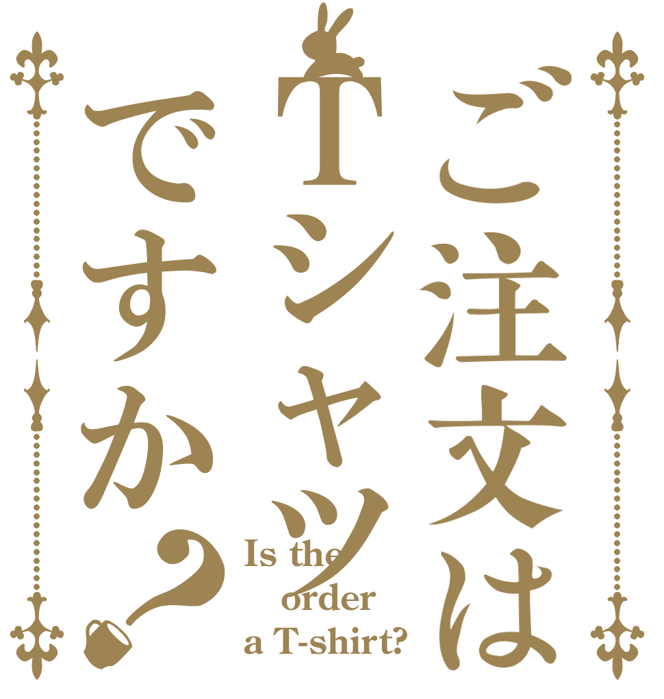 ご注文はＴシャツですか？ Is the order a T-shirt?