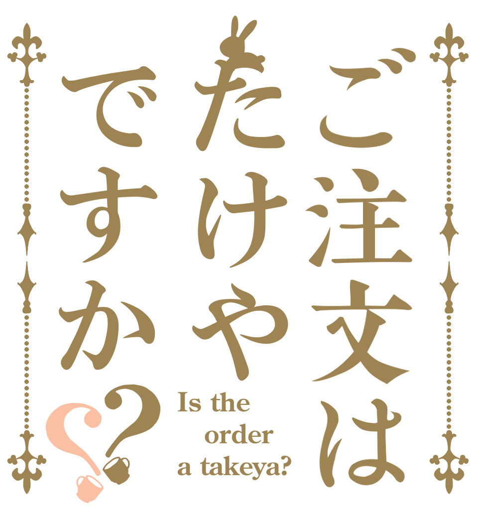 ご注文はたけやですか？？ Is the order a takeya?