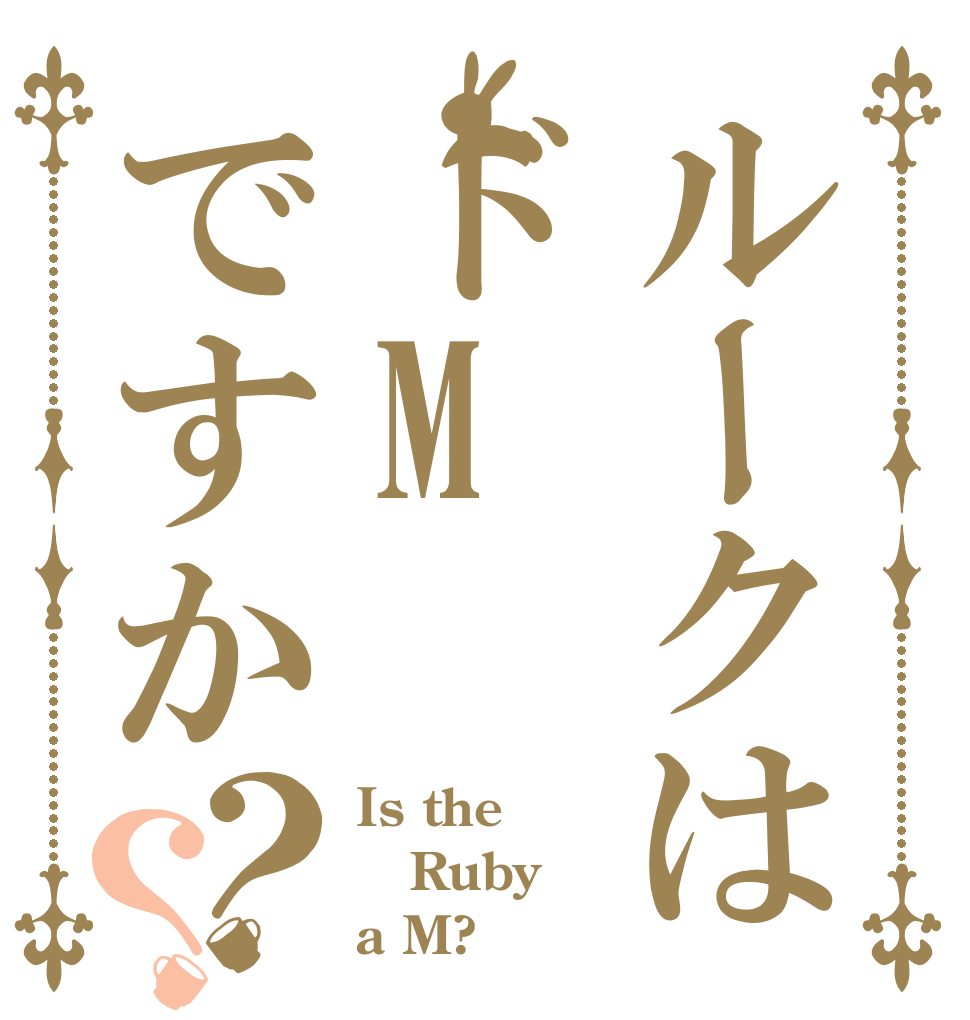 ルークはドMですか？？ Is the Ruby a M?
