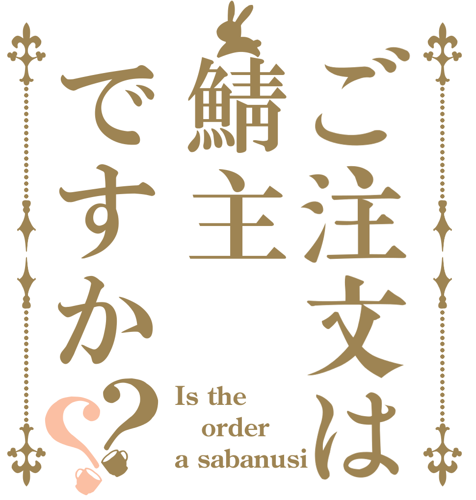 ご注文は鯖主ですか？？ Is the order a sabanusi