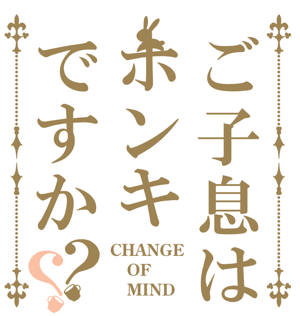 ご子息はホンキですか？？ CHANGE OF    MIND