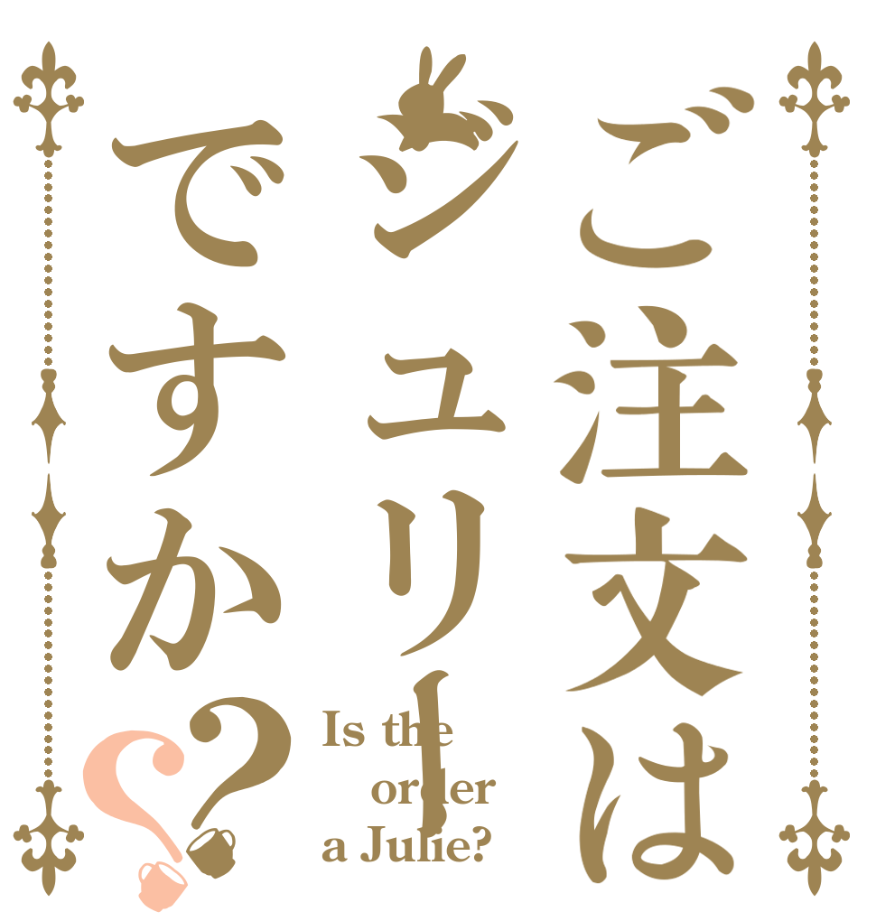 ご注文はジュリーですか？？ Is the order a Julie?