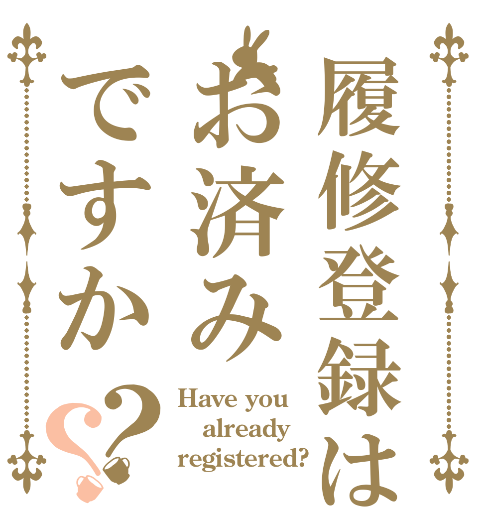 履修登録はお済みですか？？ Have you already registered?