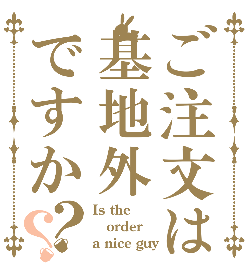 ご注文は基地外ですか？？ Is the order a nice guy？