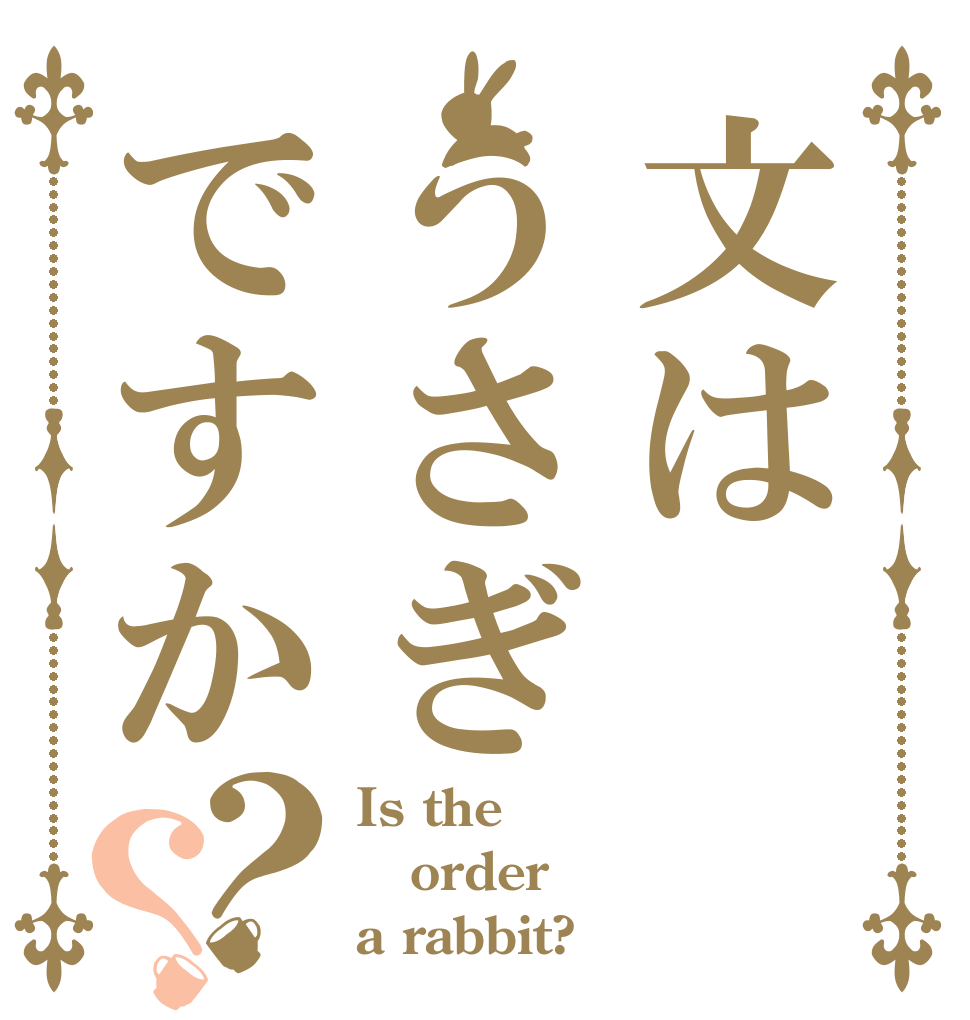 文はうさぎですか？？ Is the order a rabbit?