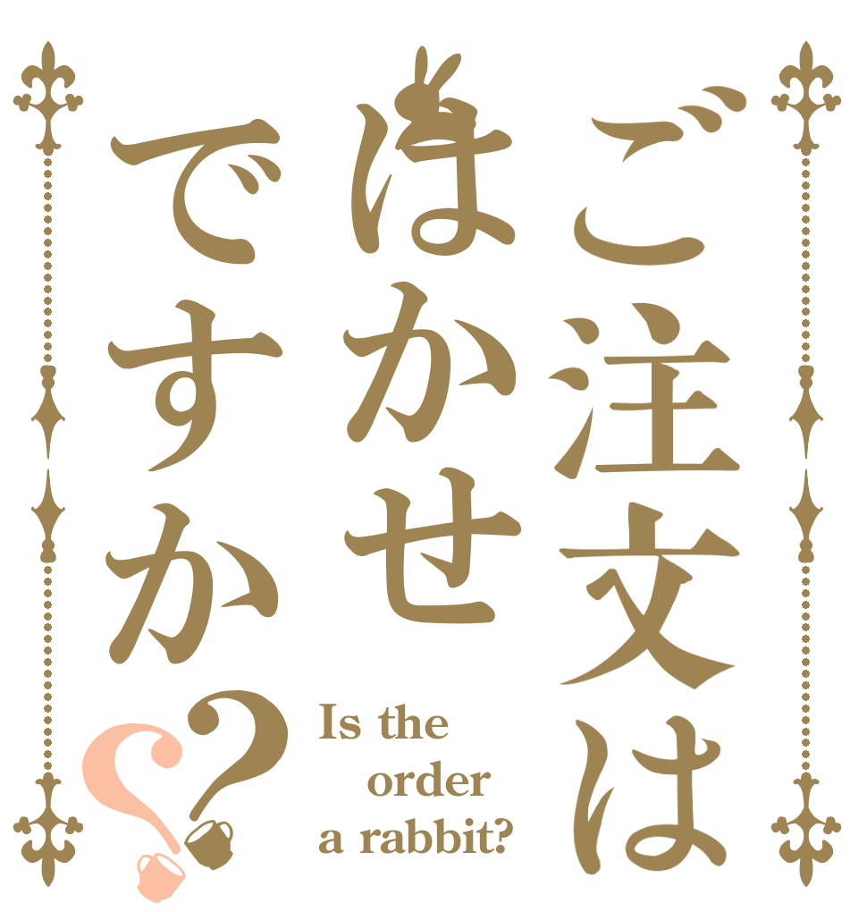 ご注文ははかせですか？？ Is the order a rabbit?