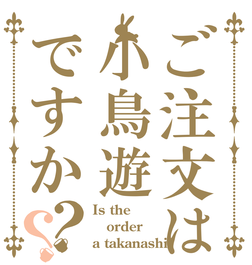 ご注文は小鳥遊ですか？？ Is the order a takanashi?
