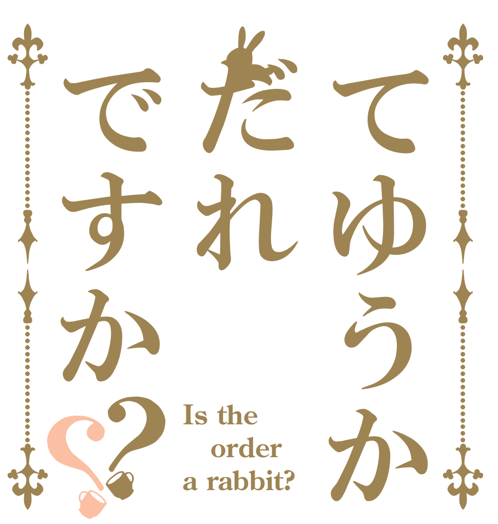 てゆうかだれですか？？ Is the order a rabbit?