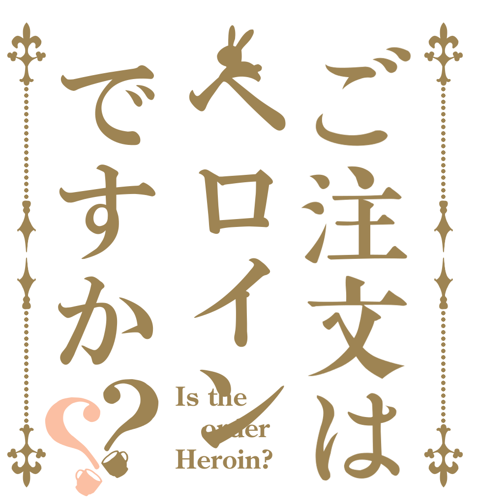 ご注文はヘロインですか？？ Is the order Heroin?