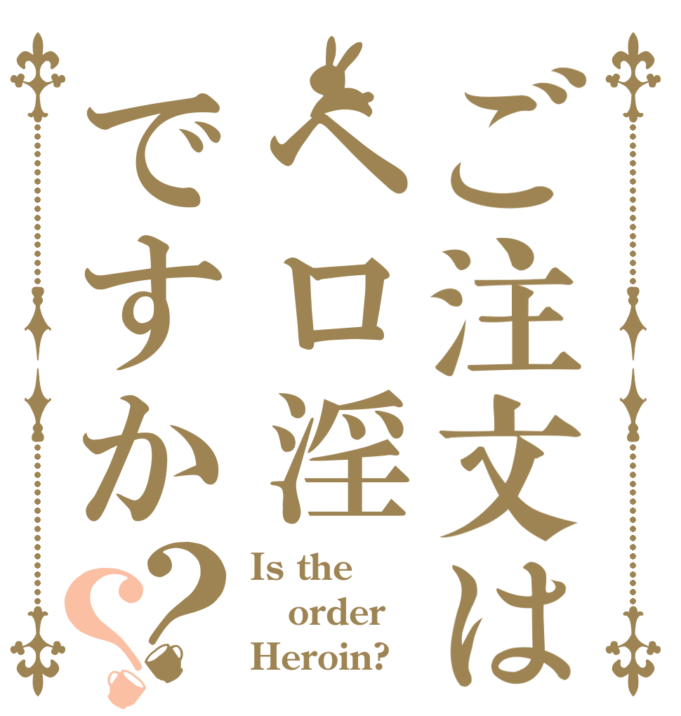ご注文はヘロ淫ですか？？ Is the order Heroin?