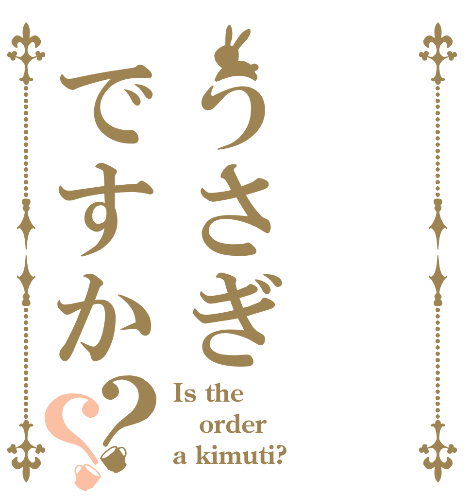 うさぎですか？？ Is the order a kimuti?