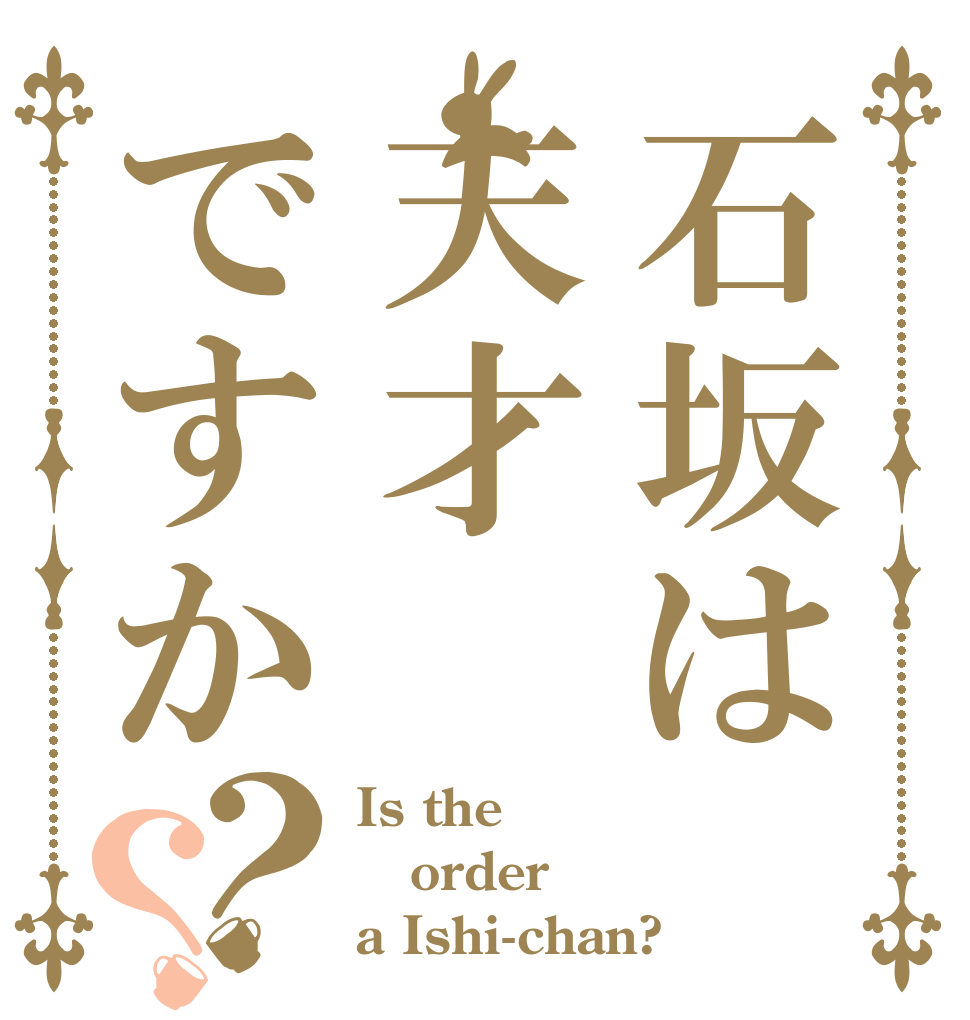 石坂は天才ですか？？ Is the order a Ishi-chan?