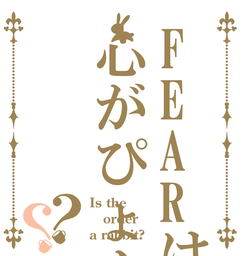 FEARは心がぴょん？？ Is the order a rabbit?