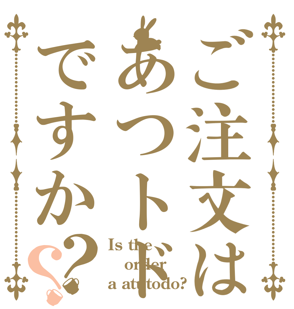 ご注文はあつトドですか？？ Is the order a atutodo?