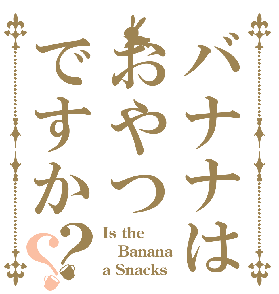 バナナはおやつですか？？ Is the Banana a Snacks？