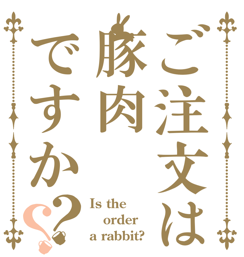ご注文は豚肉ですか？？ Is the order a rabbit?