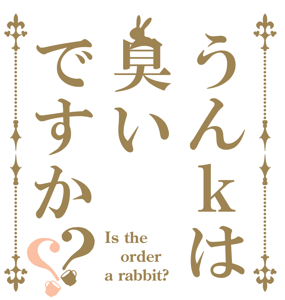 うんｋは臭いですか？？ Is the order a rabbit?