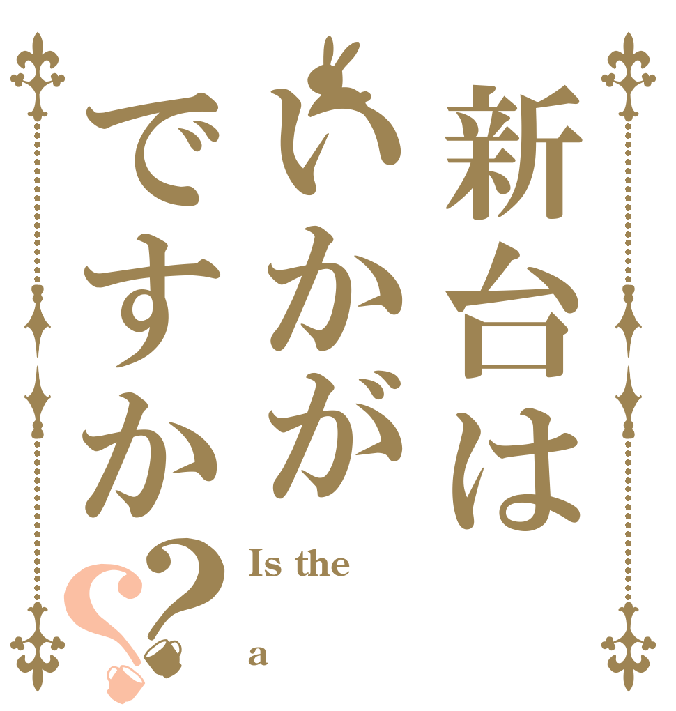 新台はいかがですか？？ Is the ｐｌａｙ a ｎｅｗ