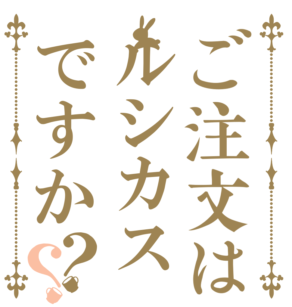 ご注文はルシカスですか？？   