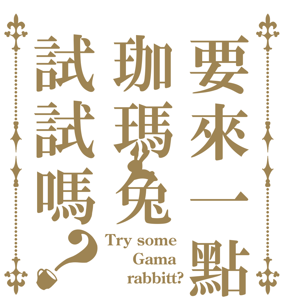 要來一點珈瑪兔試試嗎？ Try some   Gama     rabbitt?