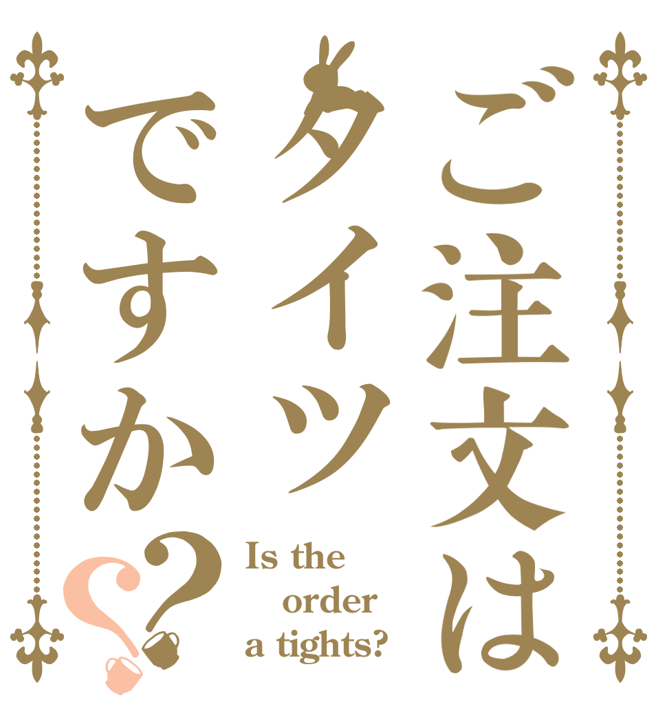 ご注文はタイツですか？？ Is the order a tights?