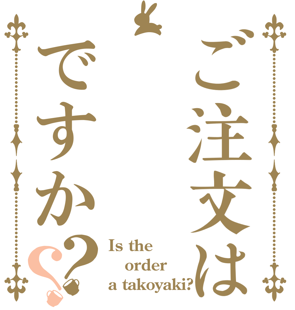 ご注文はですか？？ Is the order a takoyaki?