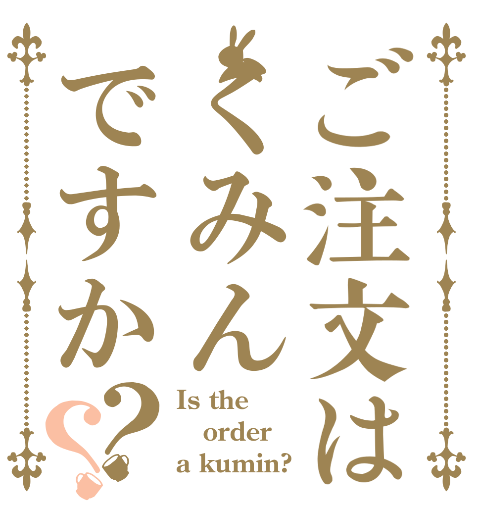 ご注文はくみんですか？？ Is the order a kumin?