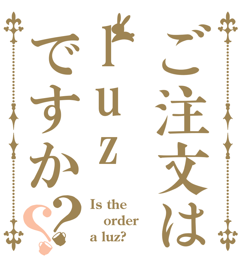 ご注文はluzですか？？ Is the order a luz?