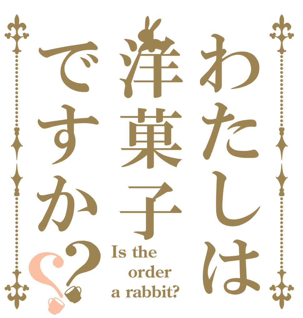 わたしは洋菓子ですか？？ Is the order a rabbit?