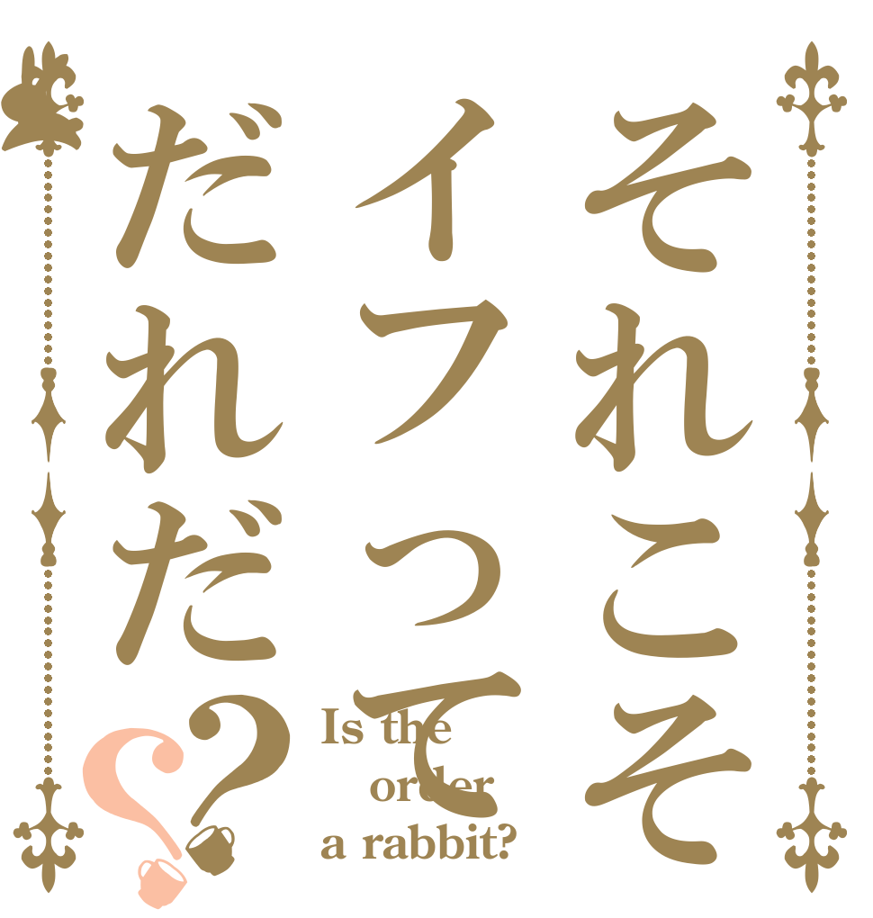 それこそイフってだれだ？？ Is the order a rabbit?