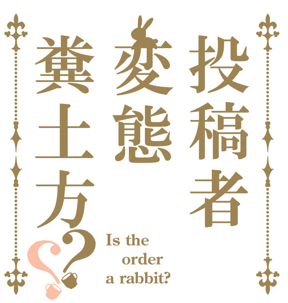 投稿者変態糞土方？？ Is the order a rabbit?