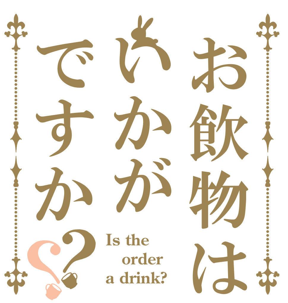 お飲物はいかがですか？？ Is the order a drink?