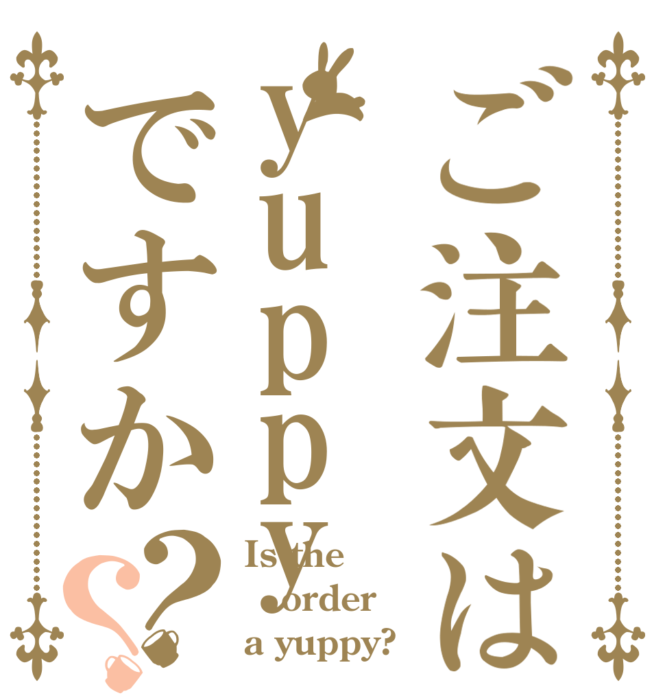 ご注文はyuppyですか？？ Is the order a yuppy?