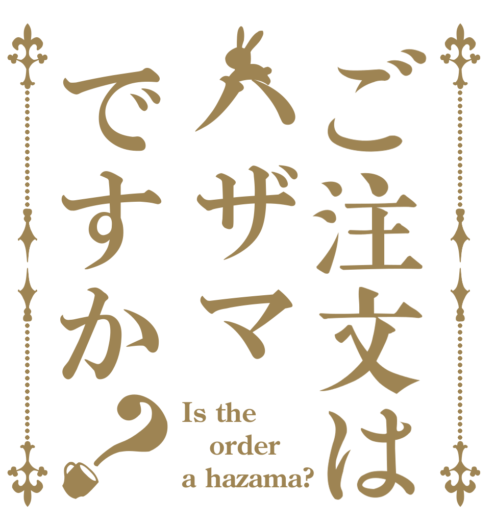 ご注文はハザマですか？ Is the order a hazama?