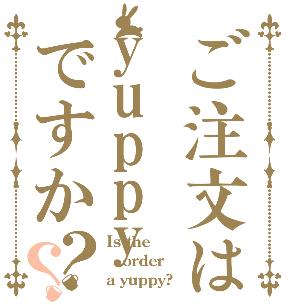 ご注文はyuppyですか？？ Is the order a yuppy?
