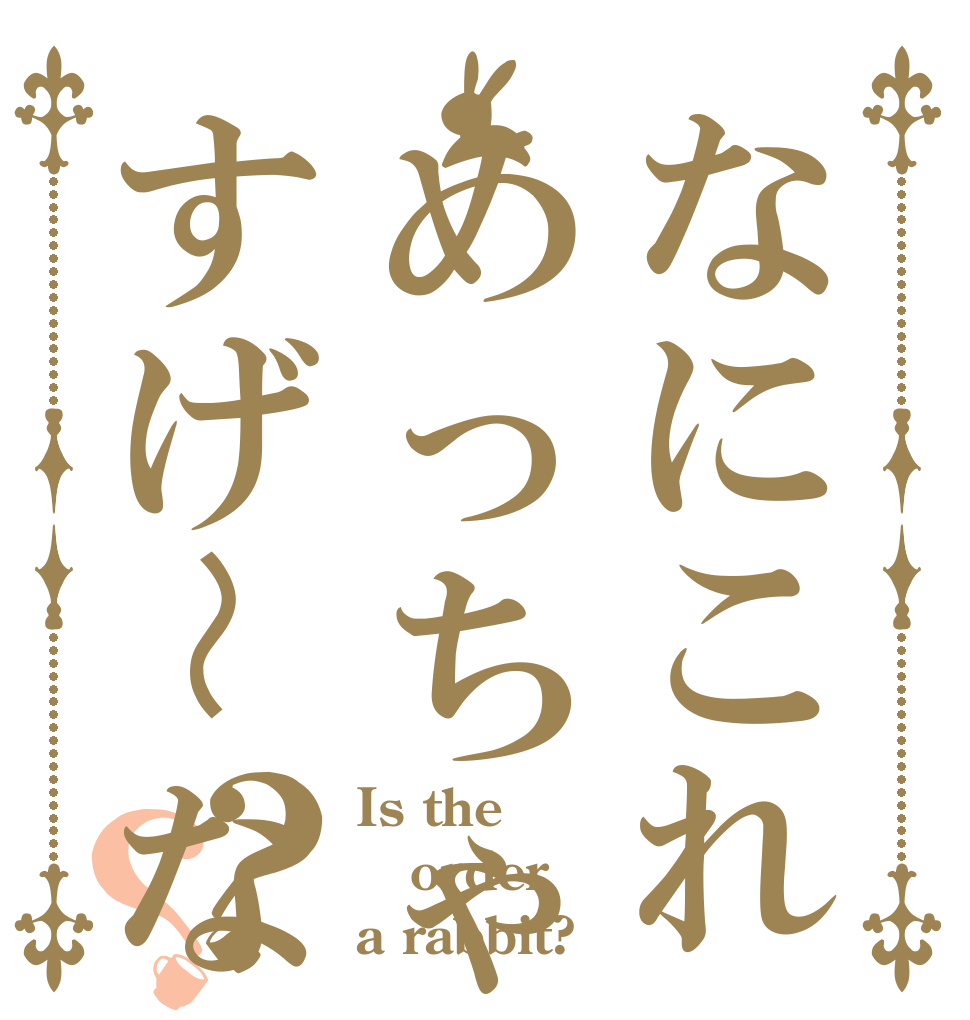 なにこれめっちゃすげ〜な？？ Is the order a rabbit?