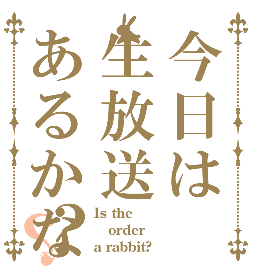今日は生放送あるかな？？ Is the order a rabbit?