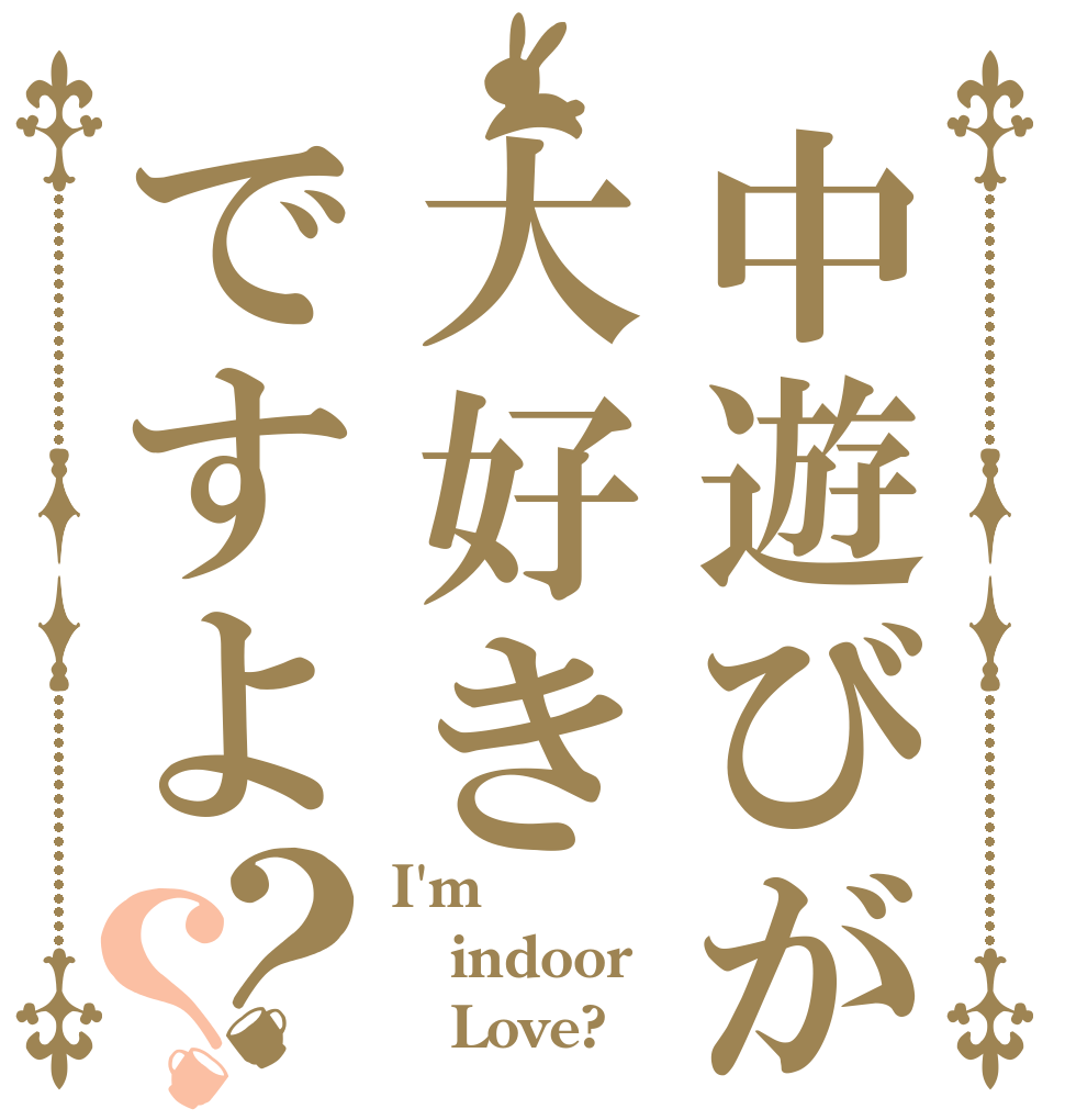 中遊びが大好きですよ？？ I'm indoor    Love?