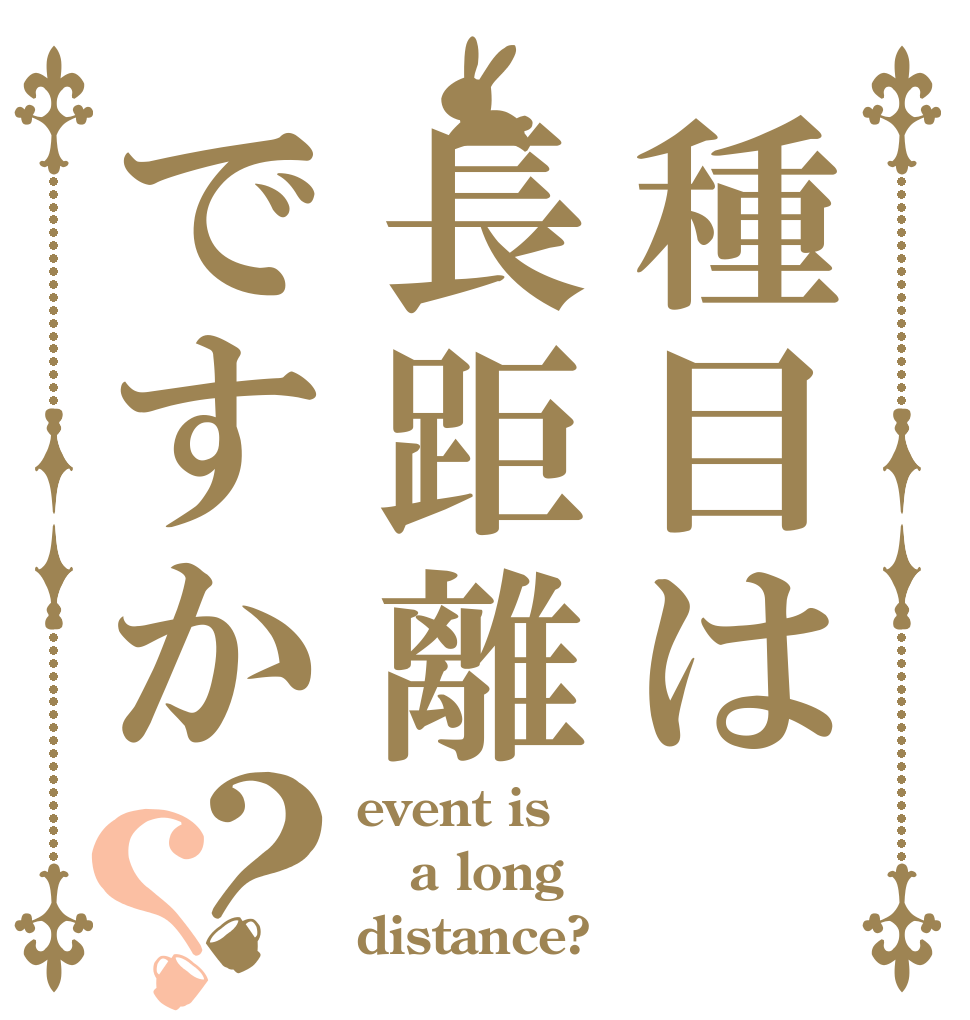 種目は長距離ですか？？ event is a long distance?