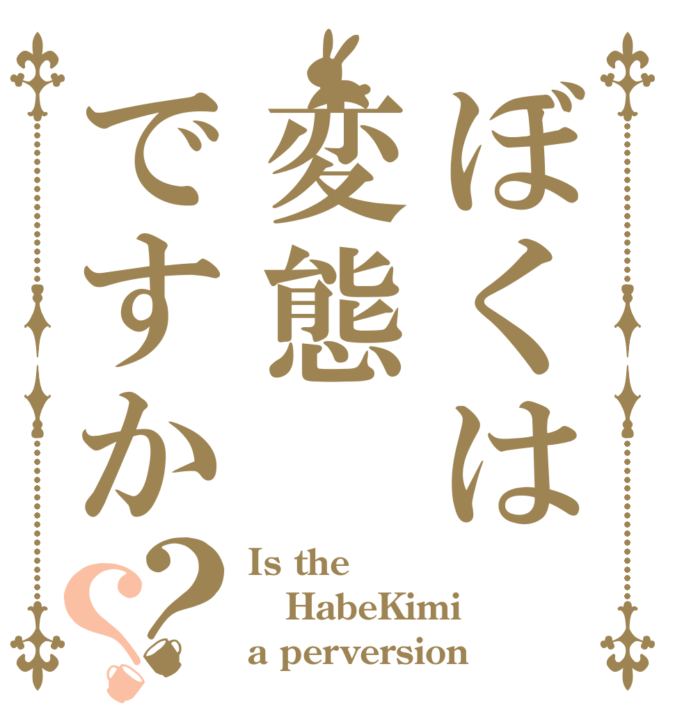 ぼくは変態ですか？？ Is the HabeKimi a perversion