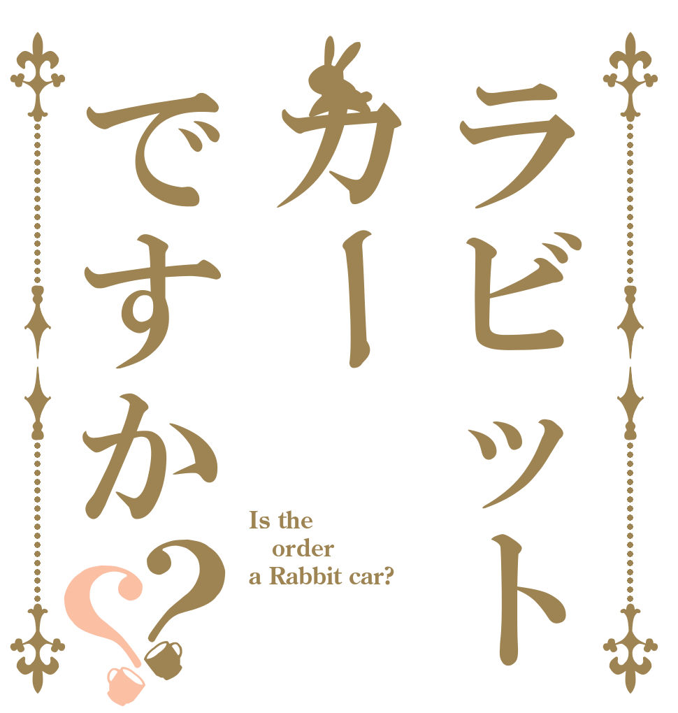 ラビットカーですか？？ Is the order a Rabbit car?