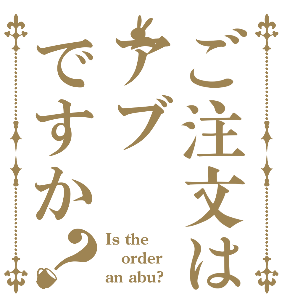 ご注文はアブですか？ Is the order an abu?
