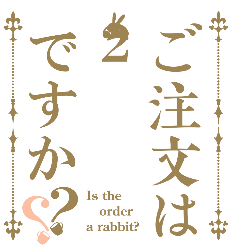 ご注文は２ですか？？ Is the order a rabbit?
