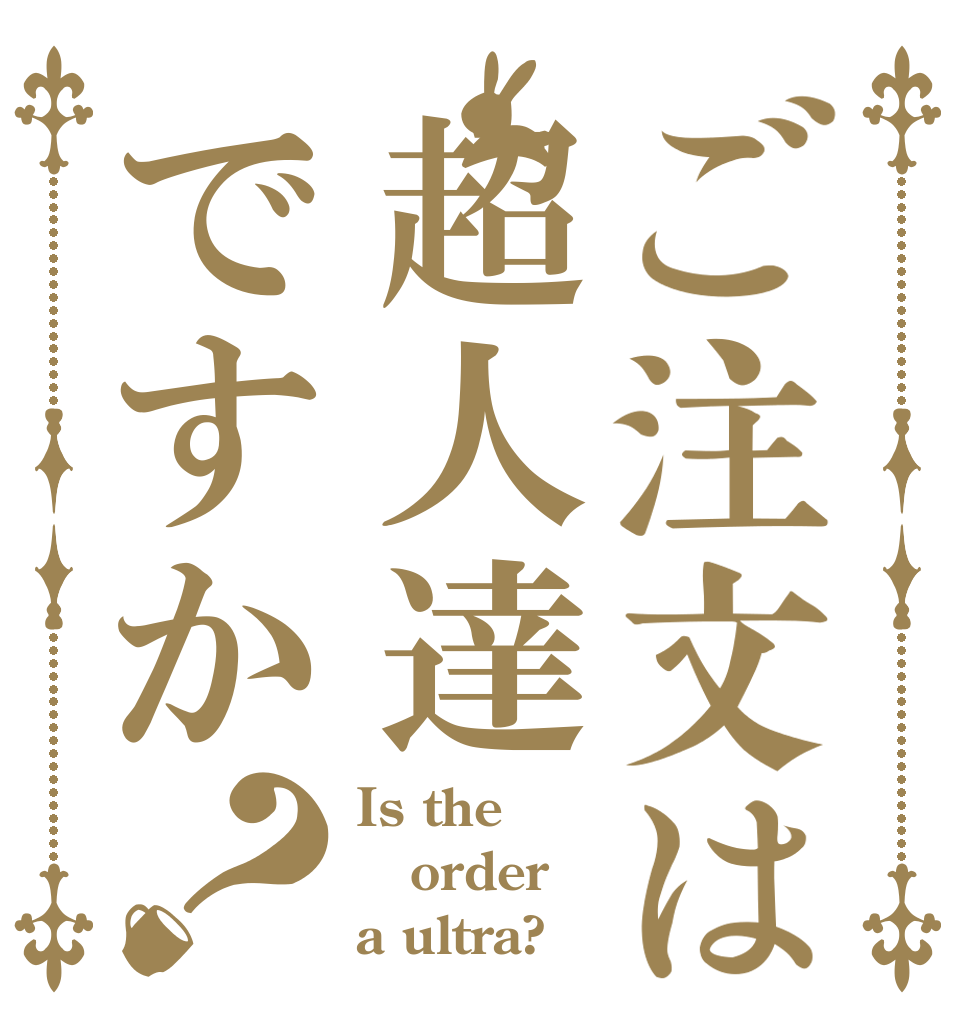ご注文は超人達ですか？ Is the order a ultra?