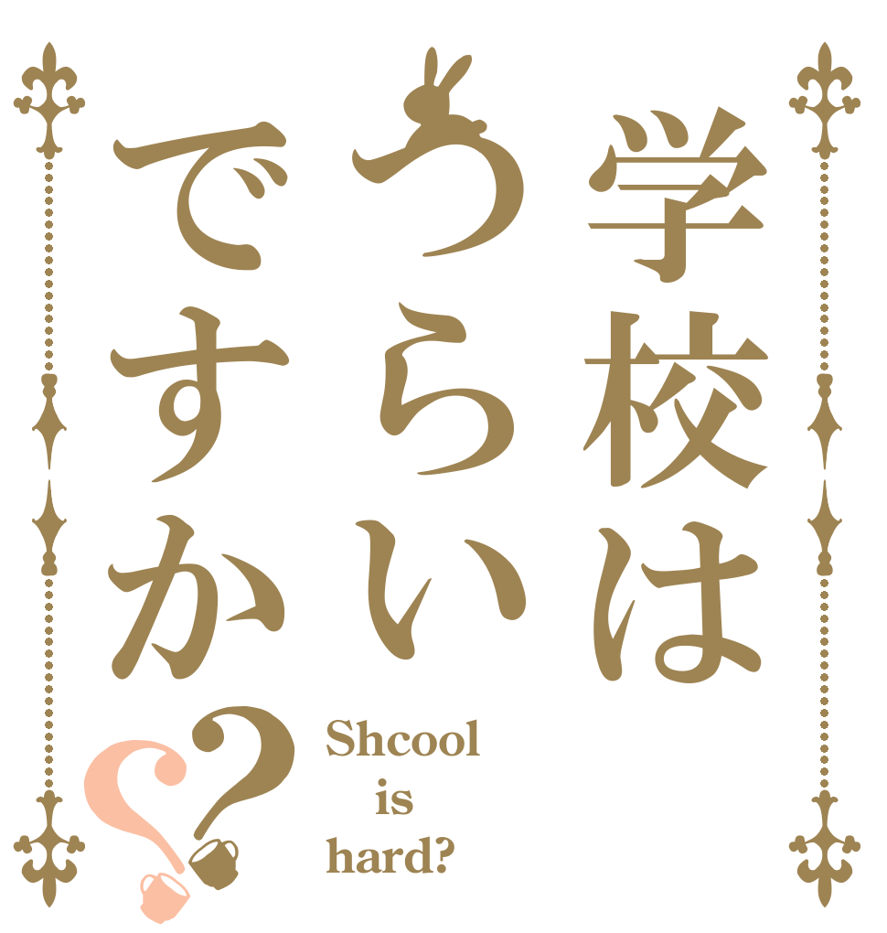 学校はつらいですか？？ Shcool is hard?